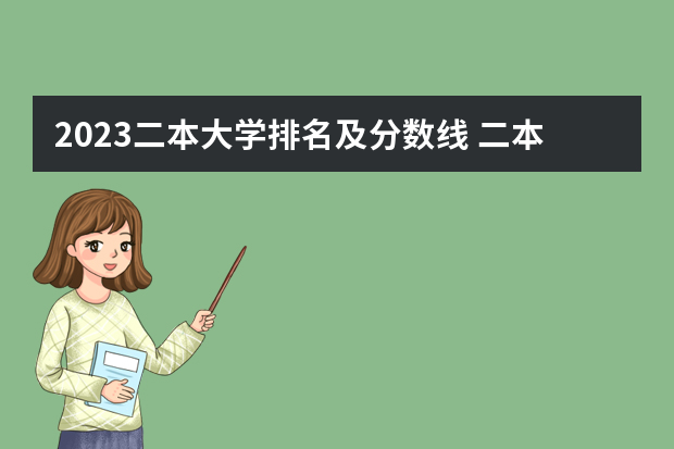 2023二本大学排名及分数线 二本公办大学排行榜及分数线